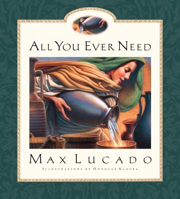 Portada del libro *All You Ever Need*, de Max Lucado, en la que aparece una ilustración de una mujer vertiendo «Agua Viva» desde una jarra grande a un recipiente, lo que simboliza la gracia de Dios.