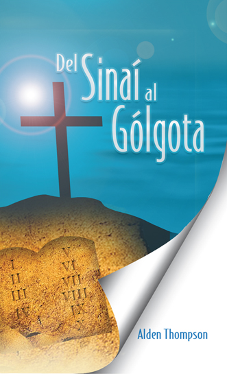 Portada del libro en la que aparece una cruz sobre una colina iluminada por la luz del sol, unas tablas de piedra con números romanos y el título *Del Sinaí al Gólgota*, de Alden Thompson: una joya entre los libros cristianos sobre el arrepentimiento, el renacimiento y la reforma.