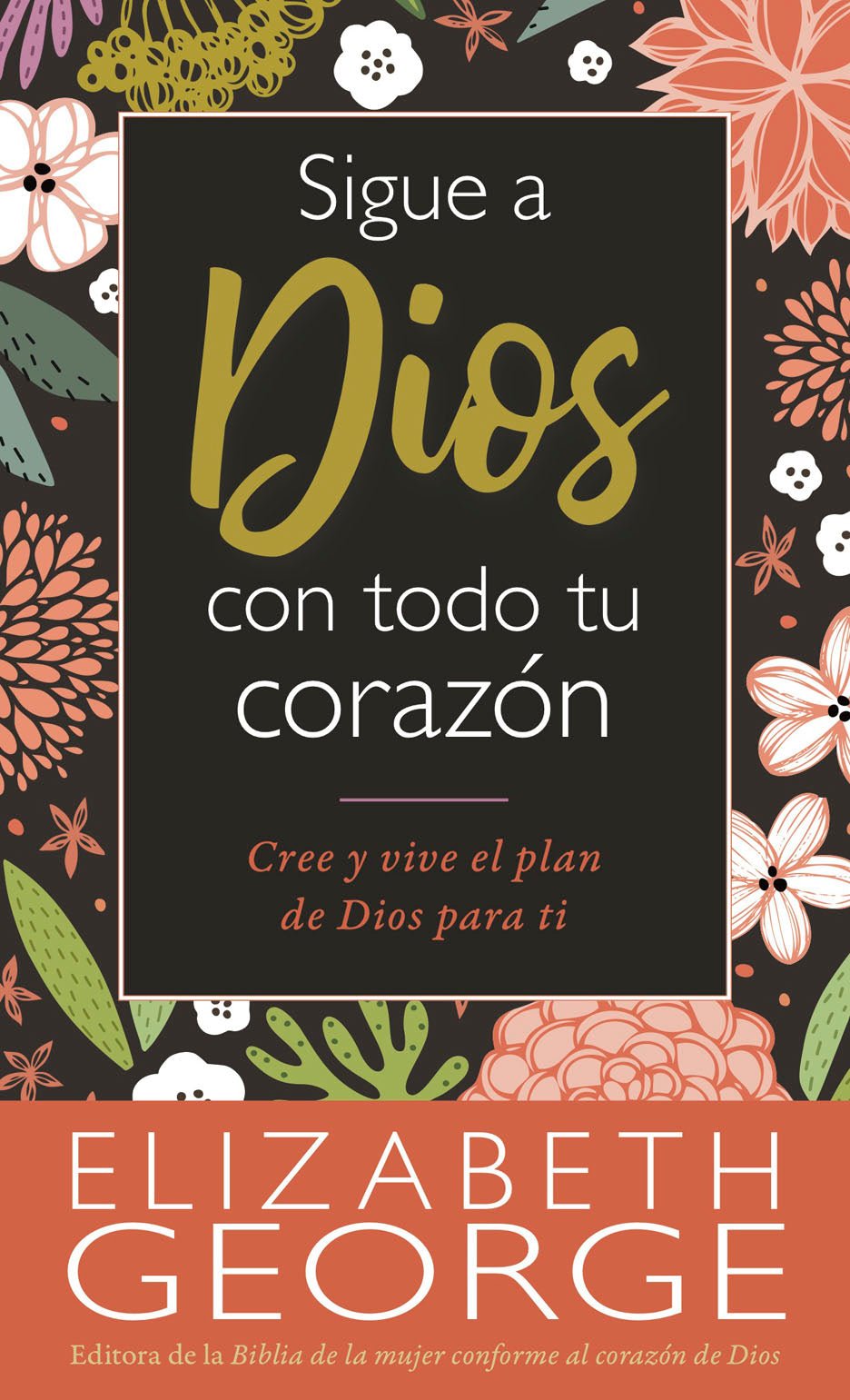 Portada de un libro con motivos florales, en la que aparece el título en español «Sigue a Dios con todo tu corazón», de Elizabeth George, con verdades bíblicas y consejos para que las mujeres crezcan en alegría y sigan el plan de Dios.