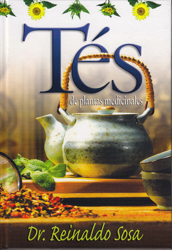 Portada del libro titulado «Tés de plantas medicinales», del Dr. Reinaldo Sosa, en la que aparecen una tetera de cerámica, una taza de té, hierbas y hojas de té secas sobre una superficie de madera, y que destaca los beneficios del mundo vegetal para la salud de su familia.