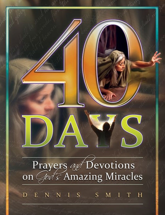 Portada del libro titulado «40 días: oraciones y devociones sobre los asombrosos milagros de Dios», de Dennis Smith, en la que aparece una mujer extendiendo la mano con fe y una silueta alzando las manos en adoración, inspirada en la Palabra de Dios.
