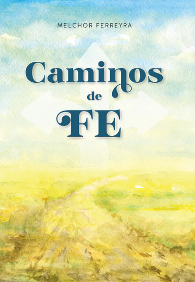 Portada del libro «Caminos de Fe», de Melchor Ferreyra, con un cielo azul claro, nubes y un sendero difuminado que atraviesa un paisaje de tonos amarillo verdosos, que refleja las enseñanzas de Jesús y la inspiración para los estudios bíblicos.
