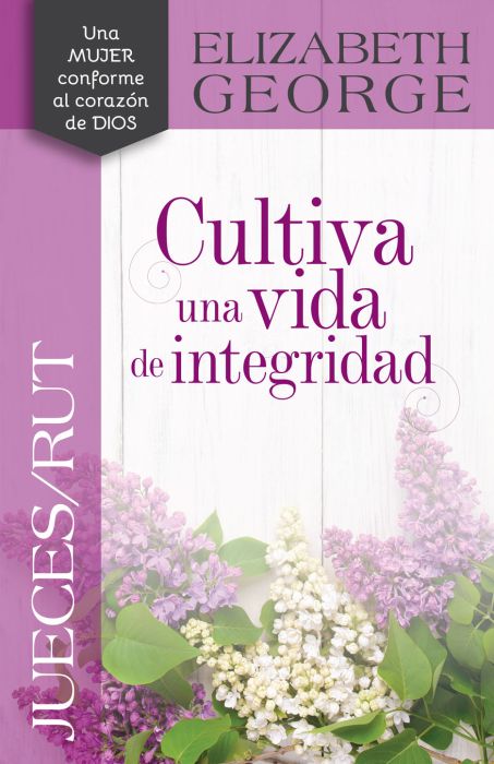 Portada del libro *Cultiva una vida de integridad*, de Elizabeth George, con flores lilas y una paleta de colores morados, ideal para mujeres cristianas interesadas en los estudios bíblicos y el libro de Rut, con texto sobre Jueces y Rut.