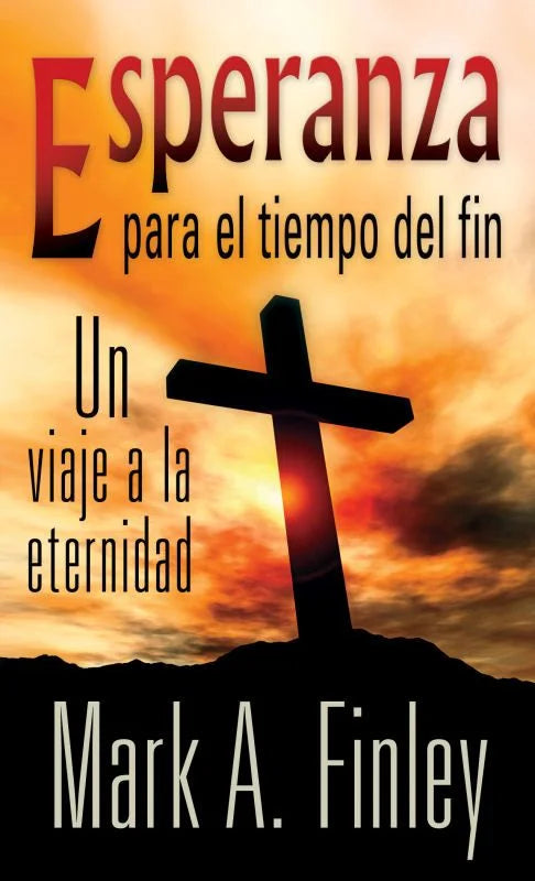 Portada del libro *Esperanza para el tiempo del fin*, de Mark A. Finley, en la que aparece la silueta de una cruz recortada contra un cielo de atardecer espectacular, invitando a los lectores a encontrar respuestas reales en la Biblia para afrontar la situación mundial actual.