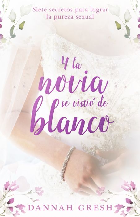 Portada del libro *Y la novia se vistió de blanco*, de Dannah Gresh, en la que aparece una novia con un vestido blanco adornado con motivos florales y en suaves tonos pastel, que reflejan temas de pureza sexual y bienestar emocional.