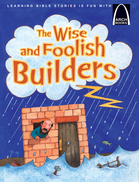 La portada de *Arch The Wise and Foolish* muestra a un hombre en una casa de piedra en medio de un cielo tormentoso, con el agua subiendo, la lluvia y los relámpagos, lo que ilustra Mateo 7:24-27. El logotipo de Arch Books aparece en la esquina superior derecha.