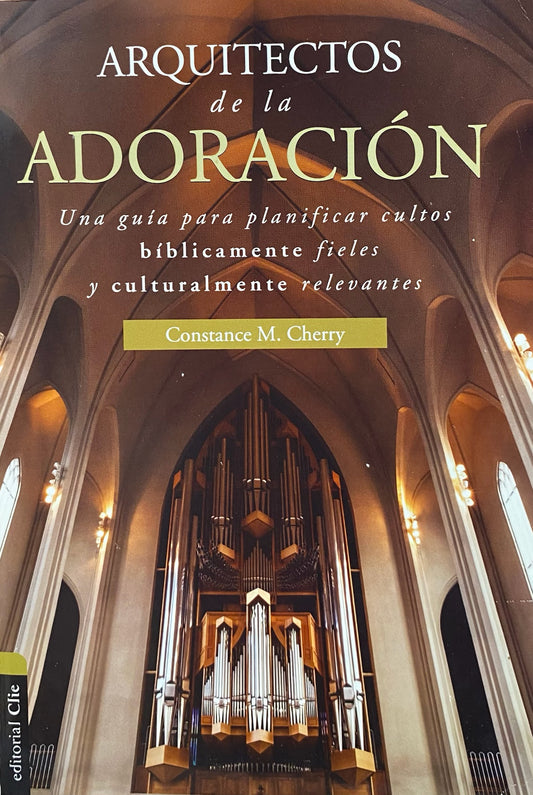 Portada del libro *Arquitectos de la Adoración*, de Constance M. Cherry, en la que aparece un órgano ornamentado en el interior de una iglesia con altos arcos y vidrieras: una guía para planificar cultos bíblicos y culturalmente relevantes.