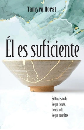 Portada del libro *Él es suficiente*, de Tamyra Horst, en la que aparece un cuenco de kintsugi y el mensaje: Si Dios es todo lo que tienes, tienes todo lo que necesitas.