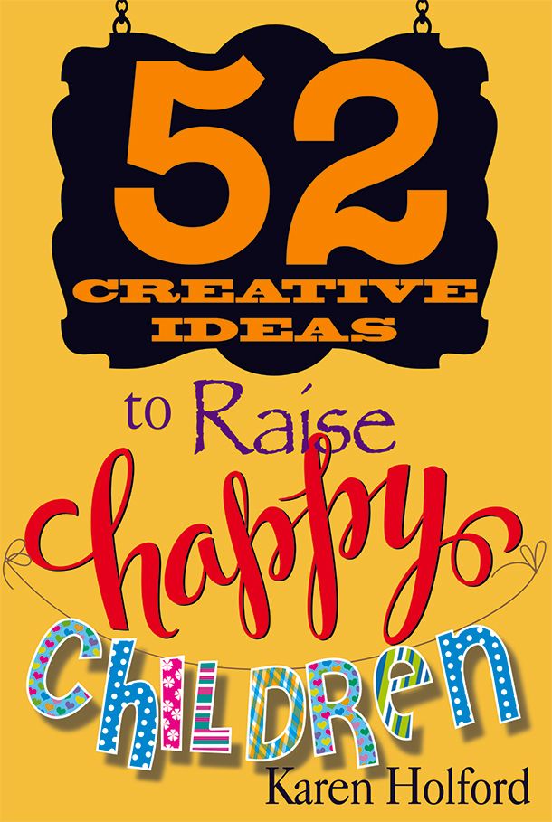 Portada del libro titulado «52 ideas creativas para criar niños felices», de Karen Holford, con tipografías coloridas y divertidas sobre un fondo amarillo: una alegre guía para padres llena de ideas creativas para criar niños felices.