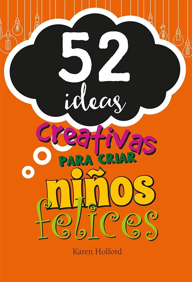 Portada del libro titulado «52 ideas creativas para criar niños felices», de Karen Holford, con texto a todo color sobre un fondo naranja e ilustraciones decorativas de bombillas, ideal para padres que buscan estrategias para el desarrollo de los niños.