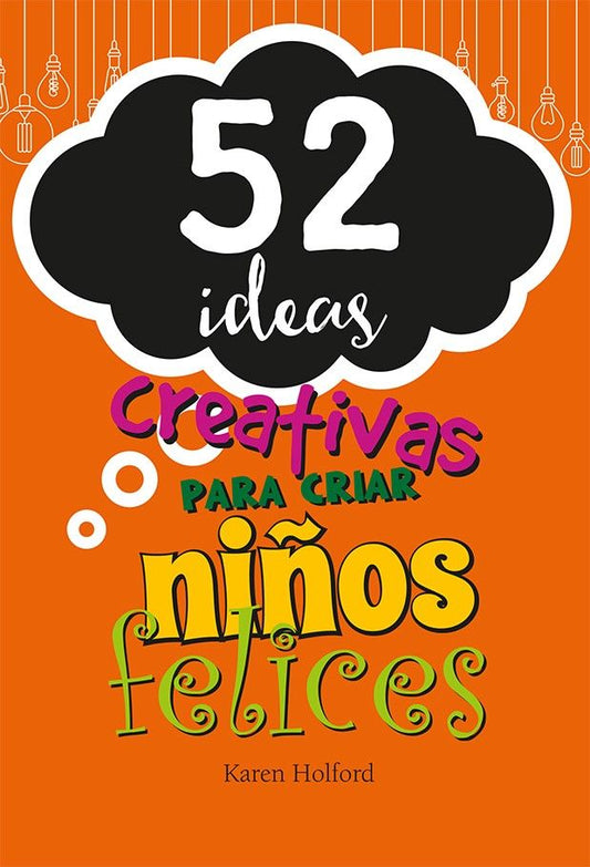 Portada del libro titulado «52 ideas creativas para criar niños felices», de Karen Holford, con texto a todo color sobre un fondo naranja e ilustraciones decorativas de bombillas, ideal para padres que buscan estrategias para el desarrollo de los niños.