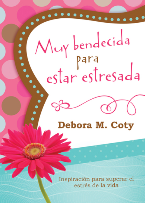 Portada del libro con el título «Muy bendecida para estar estresada», de Debora M. Coty, con motivos coloridos y una flor rosa en la parte inferior izquierda, que transmite bienestar y paz interior frente al estrés diario.