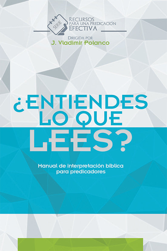 Portada de un libro en español titulado «¿Entiendes lo que lees? Manual de interpretación bíblica para predicadores», dirigido por J. Vladimir Polanco, sobre hermenéutica bíblica y predicación cristiana, con un fondo geométrico azul y gris.