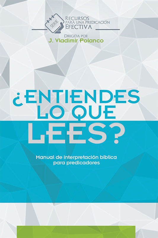 Portada de un libro en español titulado «¿Entiendes lo que lees? Manual de interpretación bíblica para predicadores», dirigido por J. Vladimir Polanco, sobre hermenéutica bíblica y predicación cristiana, con un fondo geométrico azul y gris.