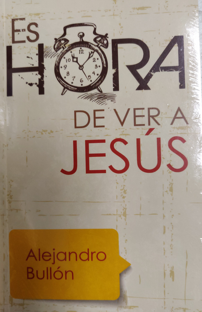 Portada del libro con el título «Es hora de ver a Jesús» en español, en la que se destaca la venida de Jesús para la sociedad actual. La palabra «hora» aparece junto a un reloj que marca las 10:10. El nombre de Alejandro Bullón figura en un recuadro amarillo en la parte inferior izquierda.