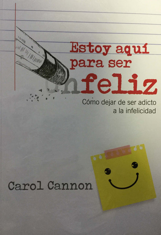 Portada del libro titulado «Estoy aquí para ser feliz: Cómo dejar de ser adicto a la infelicidad crónica», de Carol Cannon, en la que aparecen una goma de borrar y una nota adhesiva sonriente: un remedio visual contra la melancolía.