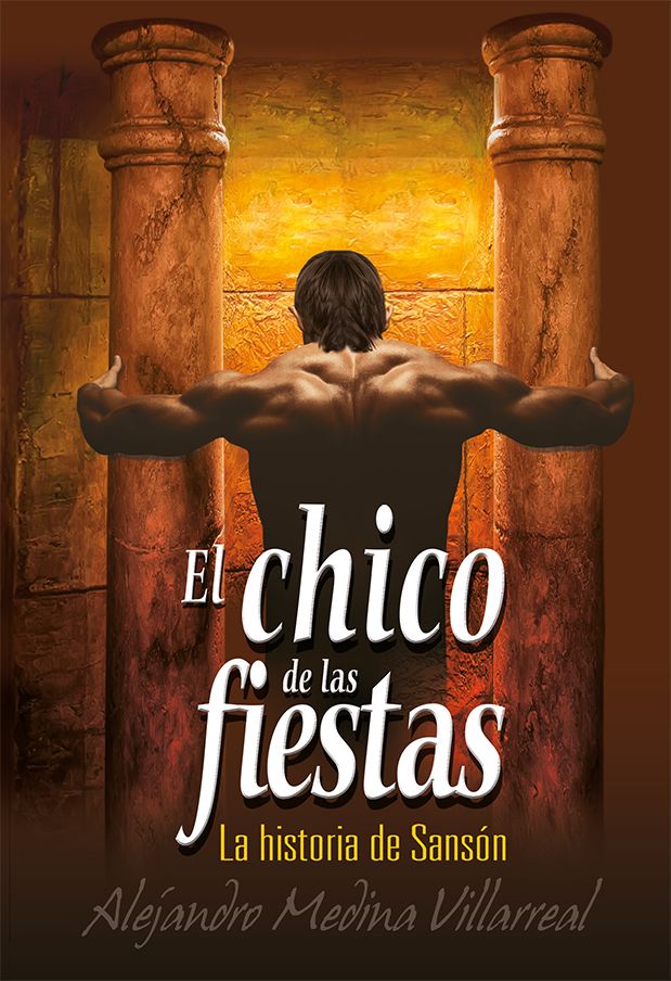 Un hombre musculoso, de espaldas al espectador, empuja dos grandes pilares de piedra, representando una escena del Antiguo Testamento. El texto dice: «El chico de las fiestas, La historia bíblica de Sansón, Alejandro Medina Villarreal».