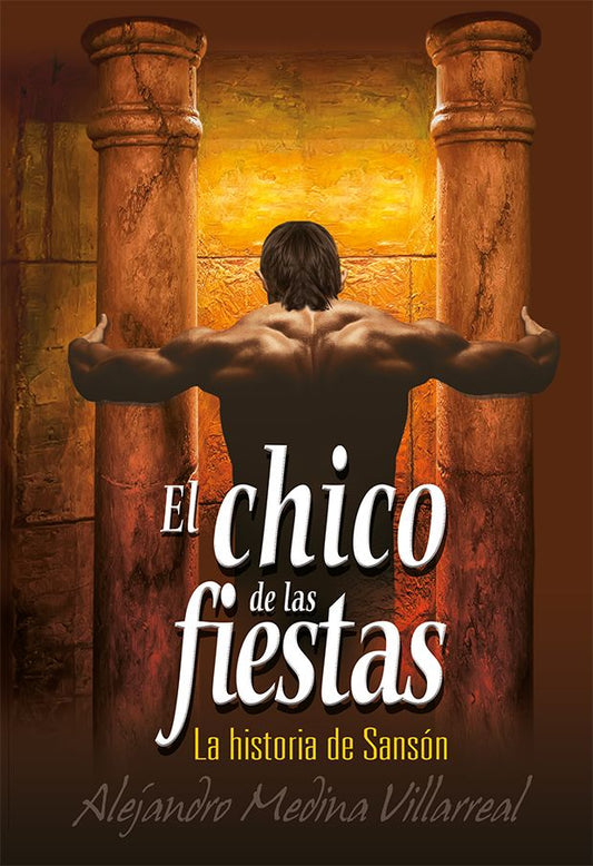 Un hombre musculoso, de espaldas al espectador, empuja dos grandes pilares de piedra, representando una escena del Antiguo Testamento. El texto dice: «El chico de las fiestas, La historia bíblica de Sansón, Alejandro Medina Villarreal».