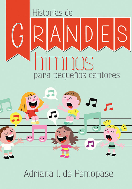 Portada del libro en la que aparecen niños ilustrados cantando sobre un pentagrama con notas musicales de colores, en la que destacan las «historias de compositores» y los «himnos cristianos». Título: «Historias de grandes himnos para pequeños cantores», de Adriana J. de Femopase.