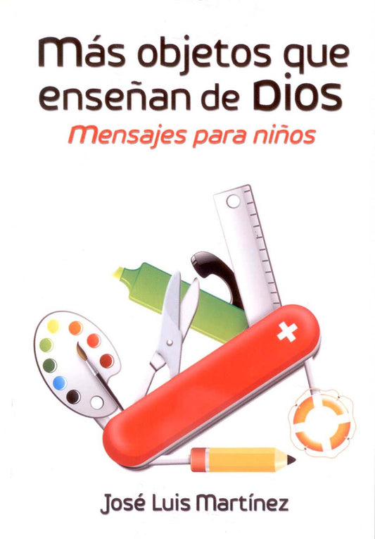 Portada del libro «Más objetos que enseñan de Dios: Mensajes para niños», de José Luis Martínez, en la que aparece una navaja suiza roja con diversas herramientas y materiales de arte, y que recoge mensajes breves sobre verdades cristianas y un versículo bíblico.