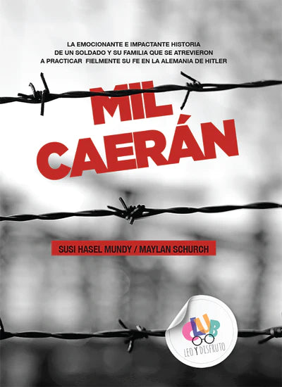 Portada del libro *Mil Caerán*, en la que se aprecia alambre de púas en primer plano, un fondo difuminado y el título en letras rojas llamativas. La historia de un héroe alemán de la Segunda Guerra Mundial la cuentan las autoras Susi Hasel Mundy y Maylan Schurch, cuyos nombres aparecen a continuación.