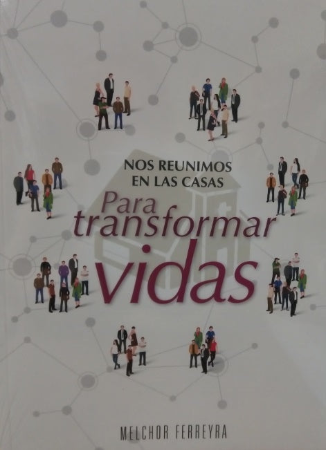 Portada de un libro con grupos de personas ilustradas, en la que aparece el texto: «Nos reunimos en las casas para transformar vidas» y el nombre del autor, Melchor Ferreyra.