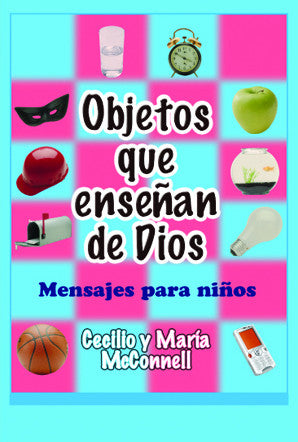 Portada a todo color del libro «Objetos que enseñan de Dios: Mensajes para niños». Diversos objetos, como un reloj, una manzana, un casco, una pecera y una pelota de baloncesto, ilustran mensajes breves y verdades espirituales para niños. Autores: Cecilio y María McConnell.