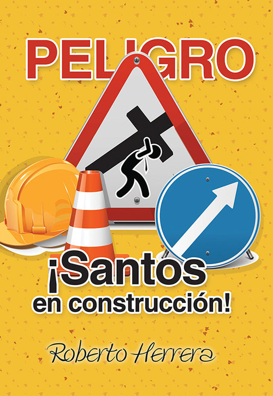 Portada del libro con texto en español, señales de obra, un casco de seguridad y un cono de tráfico sobre un fondo amarillo. El título reza: «¡Santos en construcción!» de Roberto Herrera, ideal para quienes buscan teología práctica para la iglesia actual.