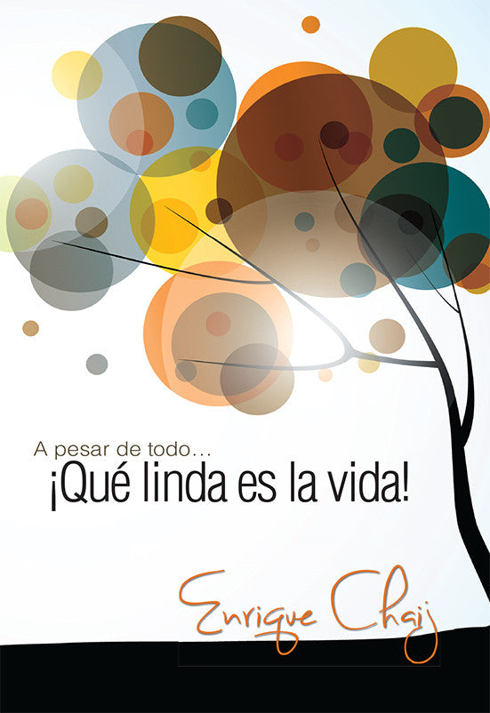 Árbol abstracto con círculos de colores superpuestos a modo de hojas, acompañado de un texto en español: «A pesar de todo... ¡Qué linda es la vida!», que transmite optimismo y las lecciones de la vida. Firma: Enrique Chaj.