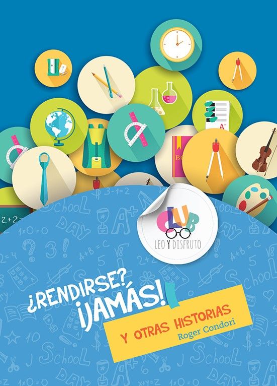 Portada del libro con círculos de colores en los que aparecen símbolos relacionados con la escuela, como libros, un globo terráqueo, un lápiz y un violín. El título reza: «¿Rendirse? ¡Jamás! Y otras historias», de Roger Condori, un libro religioso infantil con historias cristianas para niños.