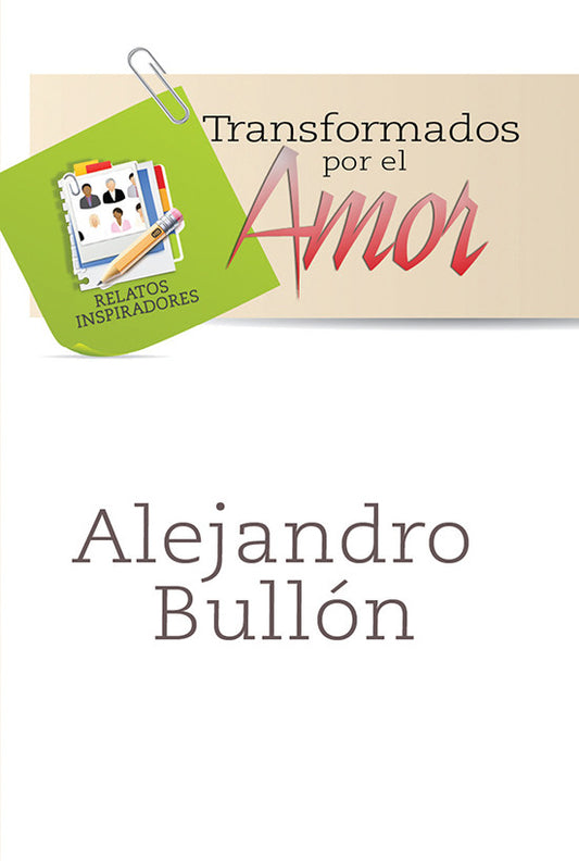 Portada del libro «Transformados por el Amor», de Alejandro Bullón, en la que aparece una nota verde con la frase «Relatos Inspiradores», material de escritura ilustrado y referencias evocadoras a experiencias de la vida real.