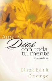 Portada del libro «Ama a Dios con toda tu mente», de Elizabeth George, con flores amarillas de fondo y texto en español sobre una capa blanca, ideal para la mujer cristiana que desea crecer espiritualmente.