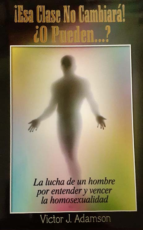 Portada del libro con el título «¡Esa Clase No Cambiará! ¿O Pueden...?» y el subtítulo «La lucha de un hombre por la superación y vencer la homosexualidad», de Victor J. Adamson, en la que aparece una silueta humana resplandeciente.
