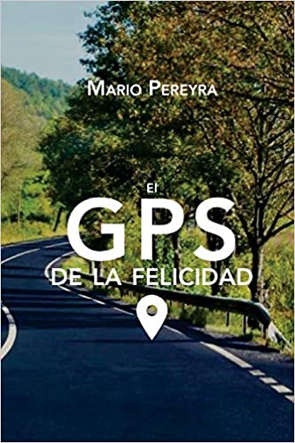 Portada del libro «El GPS de la Felicidad», del Dr. Mario Pereyra, en la que aparece una carretera sinuosa que atraviesa un paisaje verde bajo un cielo azul, lo que refleja el espíritu de este inspirador libro de autoayuda sobre la búsqueda de la felicidad.