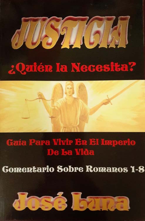 Portada del libro con el título «JUSTICIA ¿Quién la Necesita?», en la que aparece un ángel con una balanza y una espada. Incluye «Guía para vivir en el Imperio de la Vida», «Comentario sobre Romanos 1-8» y al autor José Luna.