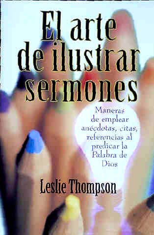 Portada del libro titulado *El arte de ilustrar sermones*, de Leslie Thompson, con puntas de lápiz de colores en la parte inferior. Ideal para el predicador que busca nuevas formas de predicar la Palabra de Dios con anécdotas y citas bíblicas.