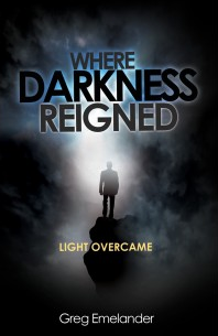 Una figura en silueta se alza sobre una roca con la luz brillando a sus espaldas, lo que simboliza la superación de la desesperación; el título del libro, *Where Darkness Reigned, Light Overcame*, y el nombre del autor, Greg Emelander, aparecen encima y debajo, lo que alude a una transformación personal.