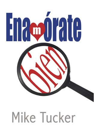 Portada del libro con el título «Enamórate bien» en español. Una lupa resalta la palabra «bien» en letra roja, haciendo referencia a los «principios para parejas», y el nombre del autor, Mike Tucker, aparece en la parte inferior.