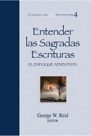 Portada del libro titulado «Entender las Sagradas Escrituras: El Enfoque Adventista», editado por George W. Reid, con una imagen de una mano que señala el texto sagrado en un libro abierto sobre la interpretación de la Biblia.