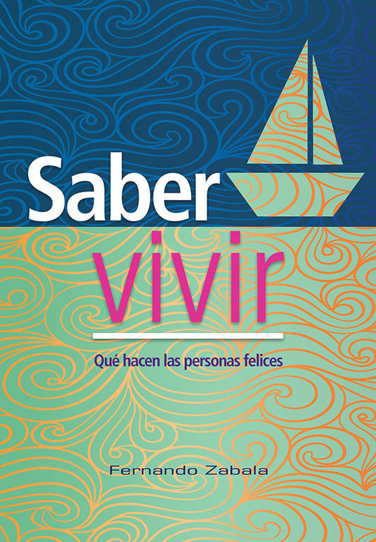 Portada del libro con olas abstractas, una ilustración de un velero y el título *Saber vivir: Qué hacen las personas felices*, de Fernando Zabala, que explora cómo amar más y comprender nuestras necesidades y deseos.