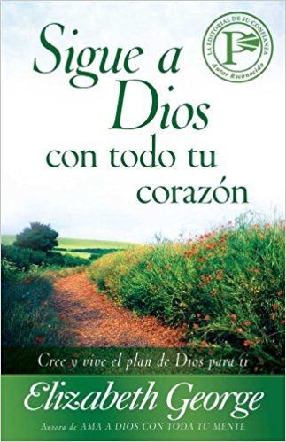 Portada del libro «Sigue a Dios con todo tu corazón», de Elizabeth George, en la que aparece un camino rural que atraviesa un campo bajo un cielo azul. El texto, en español, anima a las mujeres a crecer personalmente basándose en verdades bíblicas.