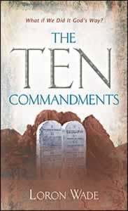 Portada del libro «Los Diez Mandamientos», de Loron Wade, en la que aparecen unas tablas de piedra y el subtítulo «¿Y si lo hiciéramos a la manera de Dios?» sobre un fondo rocoso, destacando principios ancestrales y sabiduría práctica para encontrar soluciones a problemas reales.