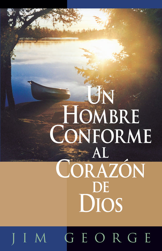 Portada del libro *Un hombre conforme al corazón de Dios*, de Jim George, en la que aparece una canoa junto a la orilla de un lago al atardecer, con árboles y la luz del sol al fondo, que inspira al hombre cristiano a actuar eficazmente según el designio perfecto de Dios.