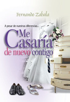 Portada del libro en la que aparecen un vestido de novia, un traje, unos zapatos, un ramo de novia y una cómoda blanca. El título reza: «Me casaría de nuevo contigo», de Fernando Zabala: una guía sobre el matrimonio feliz y cómo superar las diferencias personales.